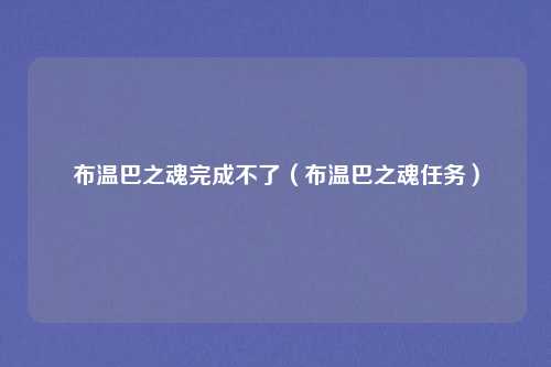 布温巴之魂完成不了(布温巴之魂任务)