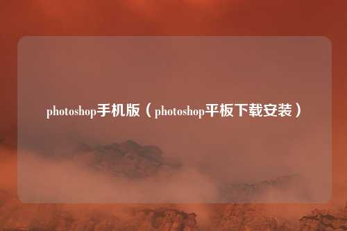 photoshop手机版(photoshop平板下载安装)