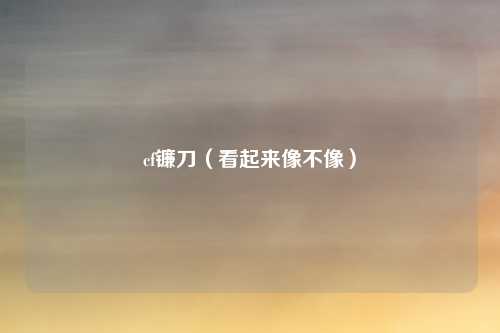 cf镰刀(看起来像不像)