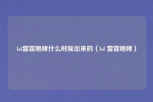 lol雷霆咆哮什么时候出来的(lol 雷霆咆哮)