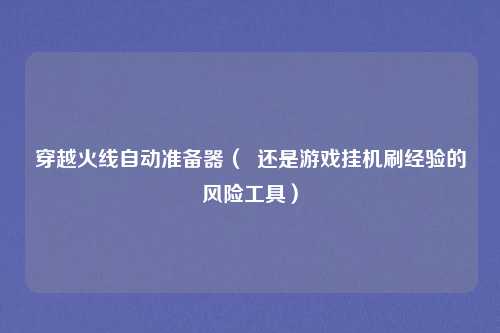 穿越火线自动准备器( 还是游戏挂机刷经验的风险工具)