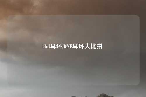 dnf耳环,DNF耳环大比拼