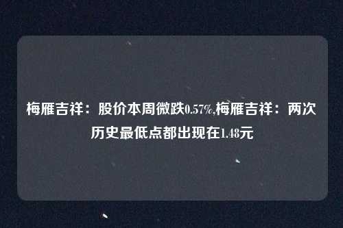梅雁吉祥:股价本周微跌0.57%,梅雁吉祥:两次历史最低点都出现在1.48元
