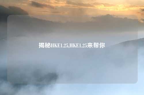 揭秘HKE1.25,HKE1.25来帮你