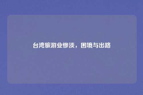 台湾旅游业惨淡，困境与出路