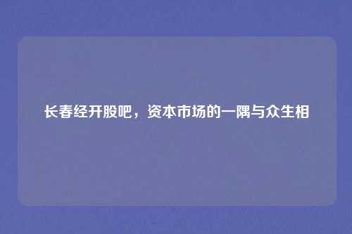 长春经开股吧，资本市场的一隅与众生相
