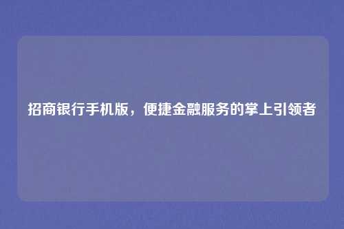 招商银行手机版,便捷金融服务的掌上引领者