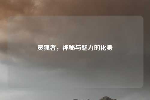 灵狐者，神秘与魅力的化身