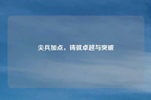 尖兵加点，铸就卓越与突破