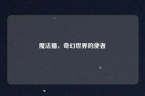 魔法猫,奇幻世界的使者