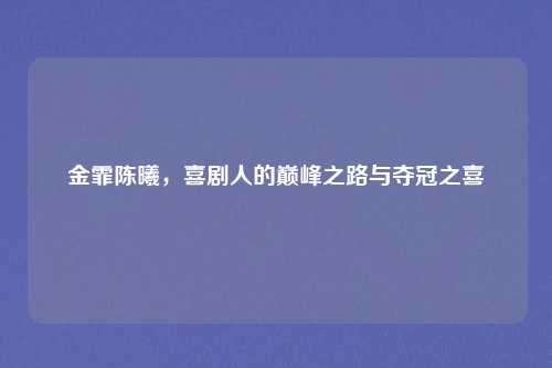 金霏陈曦，喜剧人的巅峰之路与夺冠之喜