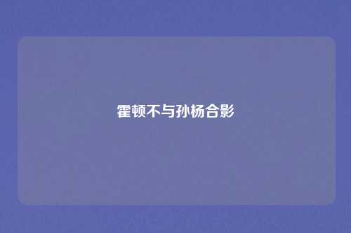 霍顿不与孙杨合影
