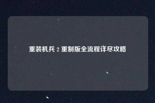 重装机兵 2 重制版全流程详尽攻略
