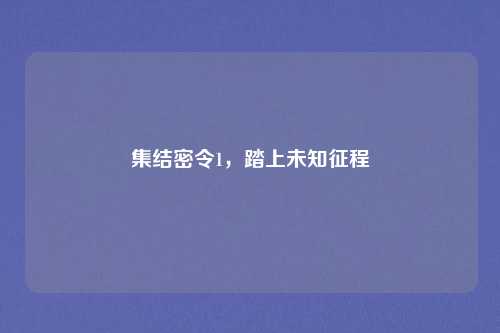 集结密令1，踏上未知征程
