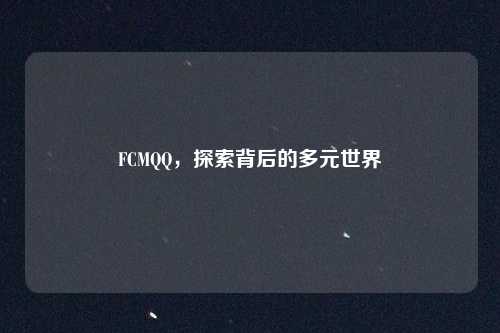 FCMQQ，探索背后的多元世界