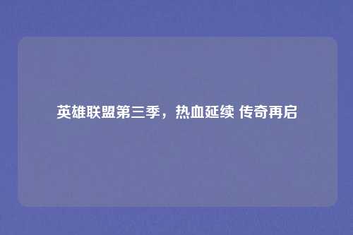 英雄联盟第三季，热血延续 传奇再启