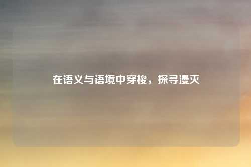 在语义与语境中穿梭，探寻漫灭