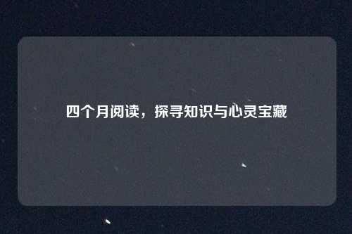 四个月阅读，探寻知识与心灵宝藏