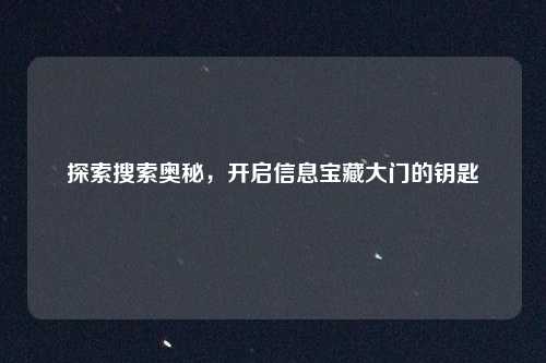 探索搜索奥秘，开启信息宝藏大门的钥匙