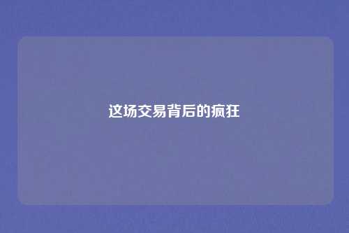 这场交易背后的疯狂