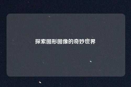 探索图形图像的奇妙世界