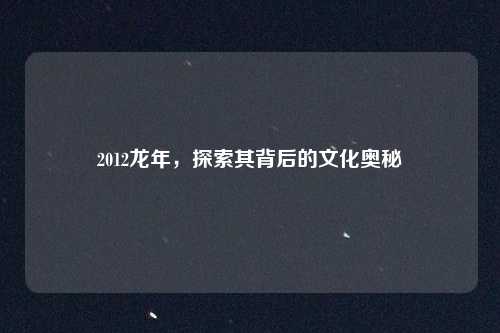 2012龙年，探索其背后的文化奥秘