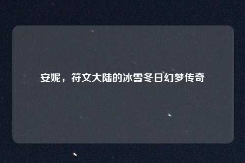 安妮，符文大陆的冰雪冬日幻梦传奇