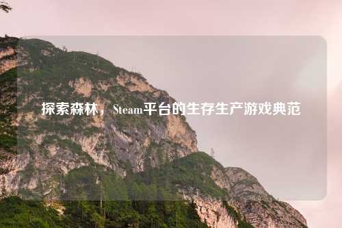 探索森林，Steam平台的生存生产游戏典范