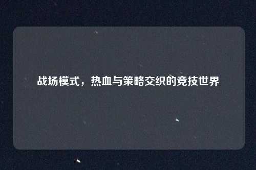 战场模式，热血与策略交织的竞技世界