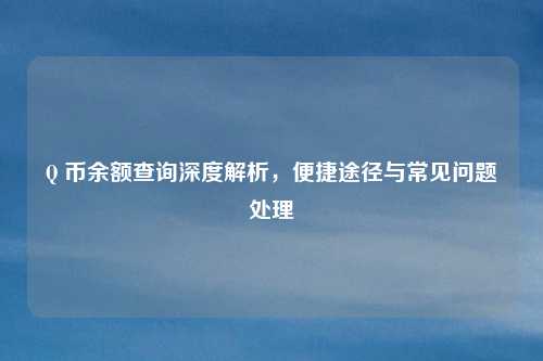 Q 币余额查询深度解析，便捷途径与常见问题处理