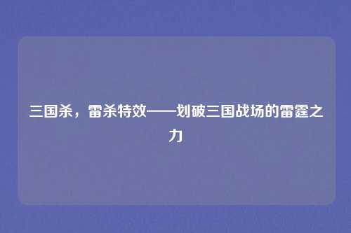 三国杀，雷杀特效——划破三国战场的雷霆之力