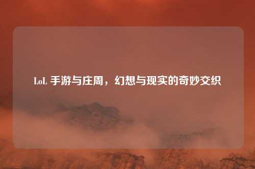 LoL 手游与庄周，幻想与现实的奇妙交织