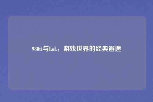 980ti与LoL，游戏世界的经典邂逅