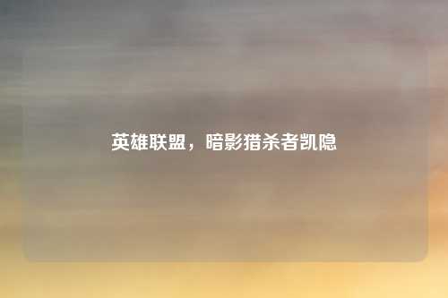 英雄联盟，暗影猎杀者凯隐