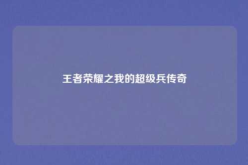 王者荣耀之我的超级兵传奇