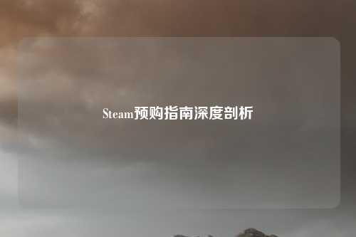 Steam预购指南深度剖析