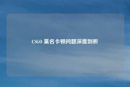 CSGO 莫名卡顿问题深度剖析