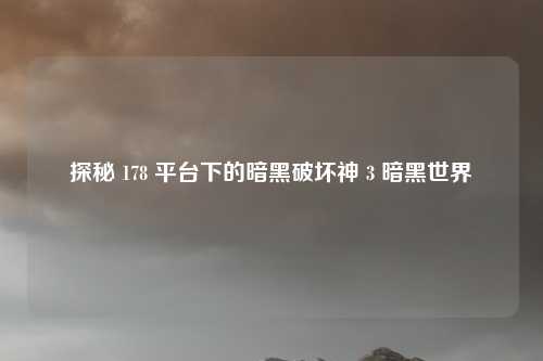 探秘 178 平台下的暗黑破坏神 3 暗黑世界