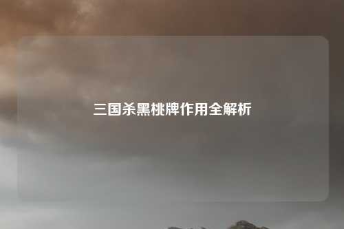 三国杀黑桃牌作用全解析