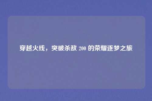 穿越火线,突破杀敌 200 的荣耀逐梦之旅