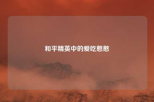 和平精英中的爱吃憨憨