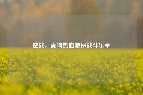 逆战，奏响热血激昂战斗乐章