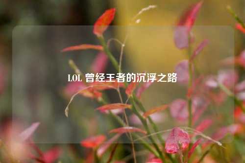 LOL 曾经王者的沉浮之路