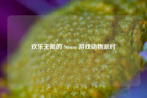 欢乐无限的 Steam 游戏动物派对