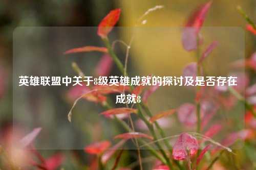 英雄联盟中关于8级英雄成就的探讨及是否存在成就8